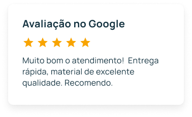 Avaliação no Google: Muito bom o atendimento! Entrega rápida, material de excelente qualidade. Recomendo.